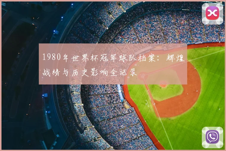1980年世界杯冠军球队档案：辉煌战绩与历史影响全记录