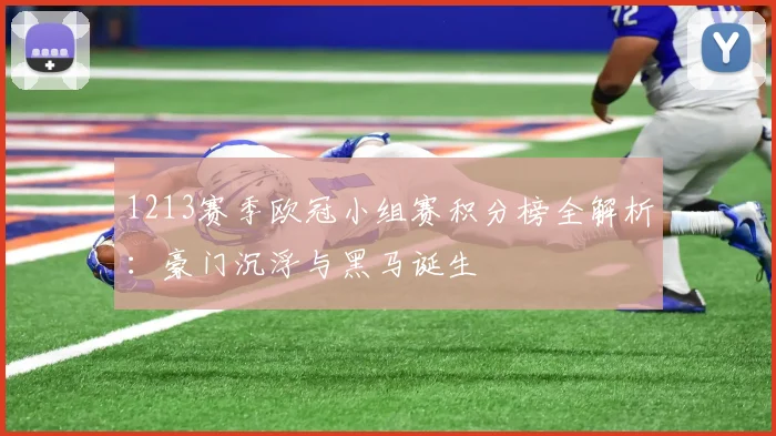 1213赛季欧冠小组赛积分榜全解析：豪门沉浮与黑马诞生