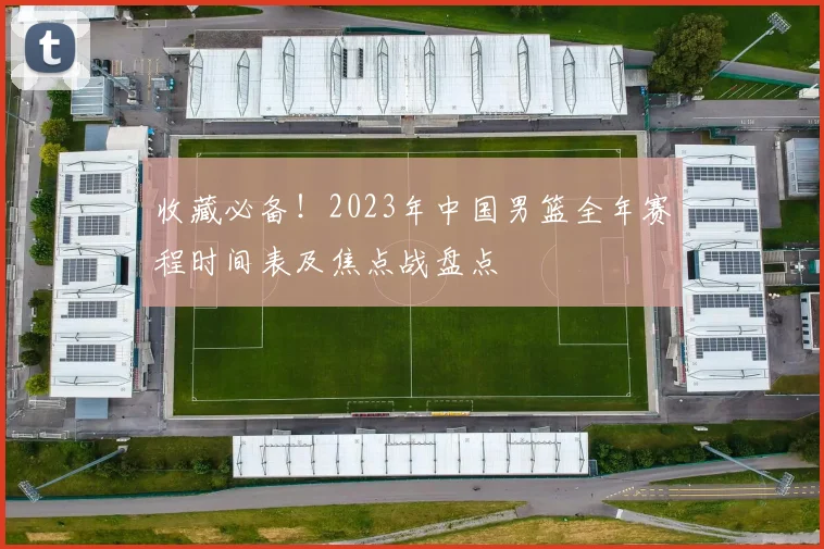 收藏必备!2023年中国男篮全年赛程时间表及焦点战盘点