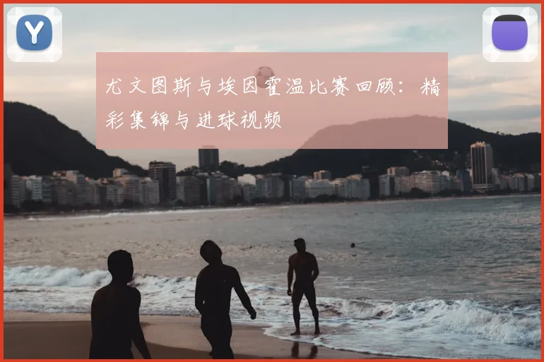 尤文图斯与埃因霍温比赛回顾：精彩集锦与进球视频