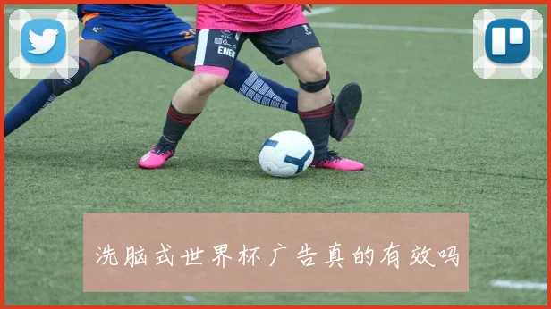 洗脑式世界杯广告真的有效吗