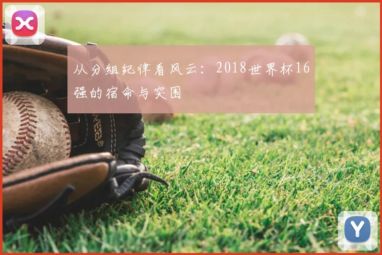 从分组纪律看风云：2018世界杯16强的宿命与突围
