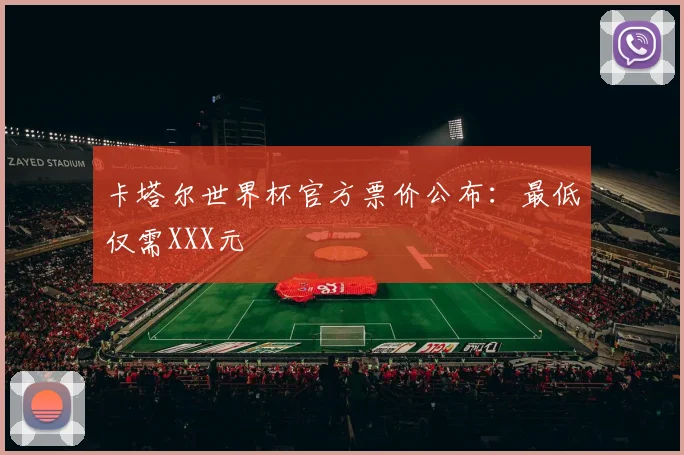卡塔尔世界杯官方票价公布：最低仅需XXX元