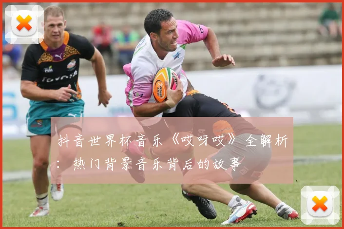 抖音世界杯音乐《哎呀哎》全解析：热门背景音乐背后的故事
