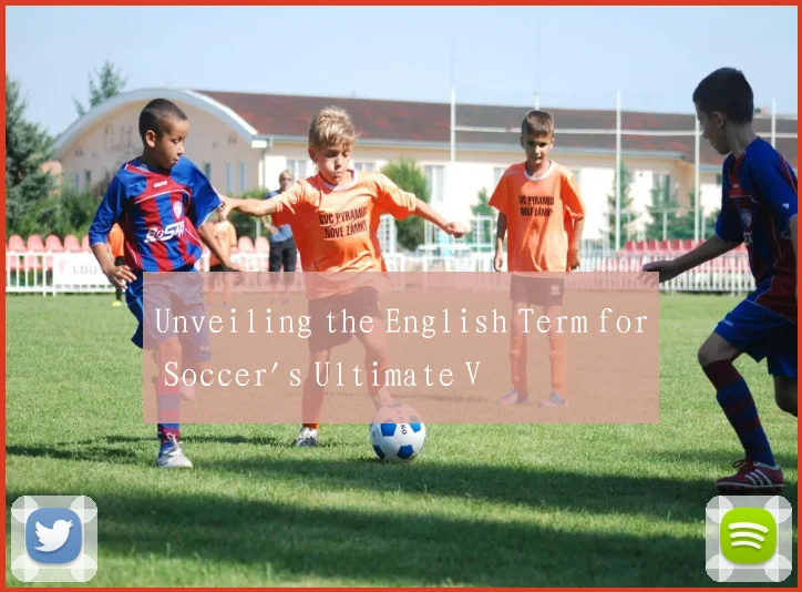 Unveiling the English Term for Soccer's Ultimate V